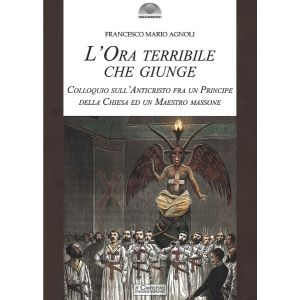 L'Ora Terribile che Giunge. Colloquio sull'Anticristo fra un Principe della Chiesa ed un Maestro Massone.
