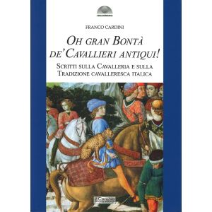 Oh Gran Bontà de' Cavallieri Antiqui! Scritti sulla Cavalleria e sulla Tradizione cavalleresca italica.