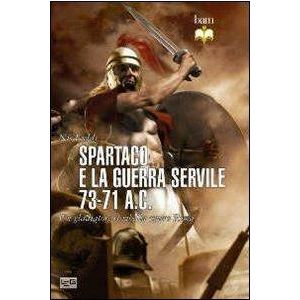 Spartaco e la Guerra Servile 73-71 a.C. Un gladiatore si ribella contro Roma.