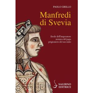 Manfredi di Svevia. Erede dell'imperatore, nemico del papa, prigioniero del suo mito.