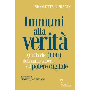 Immuni alla Verità. Quello che non dobbiamo sapere sul potere digitale.