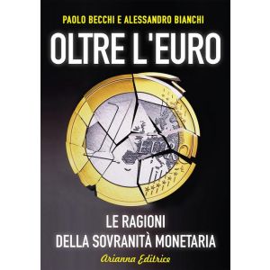 Oltre l'euro. Le ragioni della sovranità monetaria.