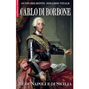 Carlo I di Borbone. Re di Napoli e di Sicilia.