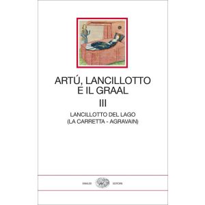 Artù, Lancillotto e il Graal - Vol. III. Lancillotto del Lago (La Carretta - Agravain).