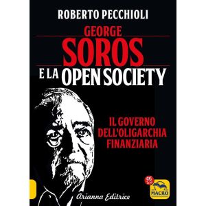 George Soros e la Open Society. Il governo dell'oligarchia finanziaria.