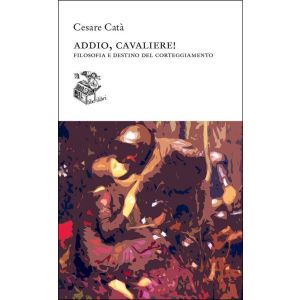 Addio Cavaliere - Filosofia e destino del corteggiamento.