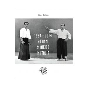 50 anni di Aikido in Italia. 1964-2014.
