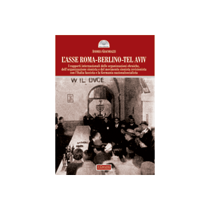 L'Asse Roma-Berlino-Tel Aviv - I rapporti internazionali delle organizzazioni ebraiche e sionistiche con l'Italia fascista e la Germania nazionalsocialista