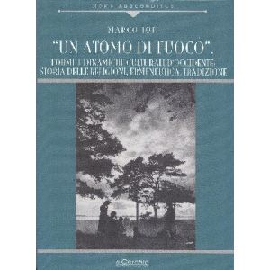 Un atomo di fuoco. Forme e dinamiche culturali d'occidente: Storia delle religioni, ermeneutica, tradizione.