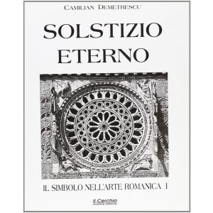 Solstizio Eterno - Il simbolo nell'arte Romanica, Vol. I