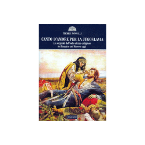 Canto d'Amore per la Jugoslavia. - Le sorgenti dell'odio etnico-religioso in Bosnia e nel Kosovo oggi