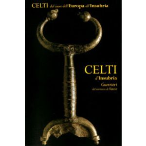 Celti d'Insubria. Guerrieri del territorio di Varese