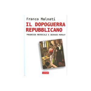 Il dopoguerra repubblicano. - Progresso materiale e degrado morale