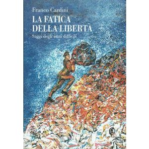 La fatica della liberta'. - Saggi degli anni difficili
