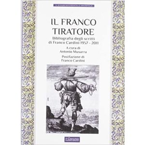 Il Franco Tiratore.Bibliografia degli scritti di Franco Cardini 1957-2011