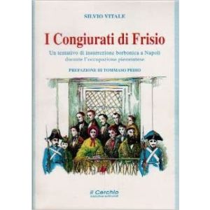 I Congiurati di Frisio. - Un tentativo di insurrezione borbonica a Napoli durante l'occupazione piemontese