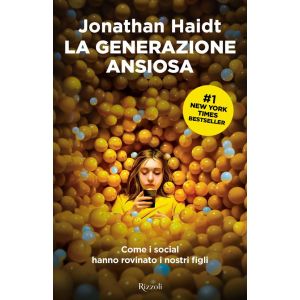 La generazione ansiosa. Come i social hanno rovinato i nostri figli.
