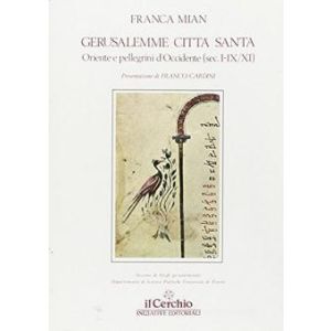 Gerusalemme città santa. Oriente e pellegrini d'occidente (sec. I-IX/XI)