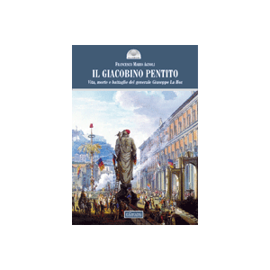 Il Giacobino pentito. Vita, morte e battaglie del Generale Giuseppe La Hoz