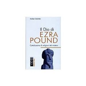 Il Dio di Ezra Pound. Cattolicesimo e religioni del mistero.