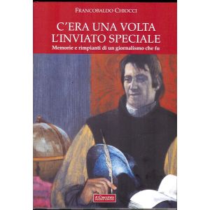 C'ERA UNA VOLTA L'INVIATO SPECIALE. Memorie e rimpianti di un giornalismo che fu