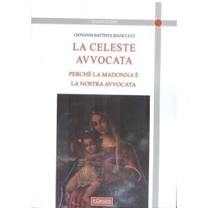 La celeste avvocata. Perchè la Madonna è la nostra avvocata.
