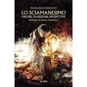 Lo Sciamanesimo. Origini, tradizioni, prospettive.
