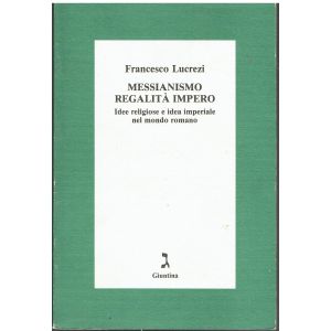 Messianismo, regalita', Impero. - Idee religiose e idea imperiale nel mondo romano