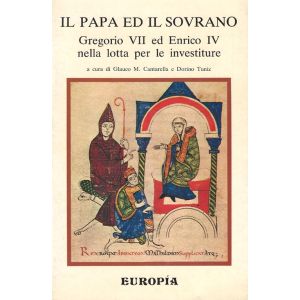Il Papa ed il sovrano. - Gregorio VII e Enrico IV nella lotta per le investiture