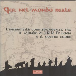 Qui, nel mondo reale. L'incredibile corrispondenza tra il mondo di J.R.R. Tolkien e il nostro cuore.