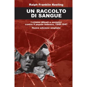 Un Raccolto di Sangue - I crimini alleati e sovietici contro il popolo tedesco, 1945-1947.