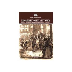 Risorgimento senza retorica. Rimini e la Romagna da Napoleone a Garibaldi (1815-1861)