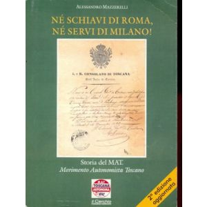 Ne' schiavi di Roma ne' servi di Milano. - Storia del Movimento Autonomista Toscano.