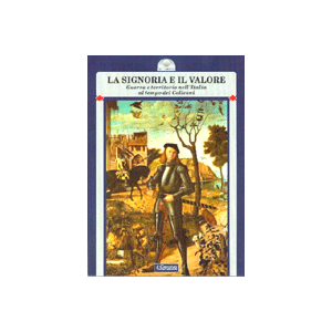 La Signoria e il valore. - Guerra e territorio nell'Italia al tempo del Colleoni
