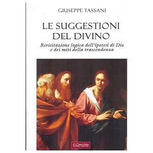 Le suggestioni del divino. Rivisitazione logica dell'ipotesi di Dio e dei miti della trascendenza