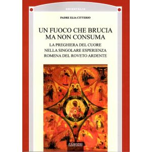 Un fuoco che brucia ma non consuma. La preghiera del cuore nella singolare esperienza romena del Roveto Ardente.