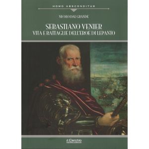 Sebastiano Venier. Vita e battaglie dell'eroe di Lepanto