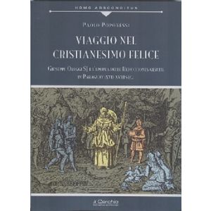 Viaggio nel Cristianesimo felice. Giuseppe Oreggi SJ e l'epopea delle Reduciones gesuite in Paraguay (XVII-XVIII sec.).