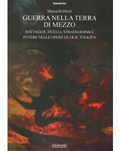 Guerra nella Terra di Mezzo. Battaglie, duelli, stratagemmi e potere nelle opere di J.R.R. Tolkien.