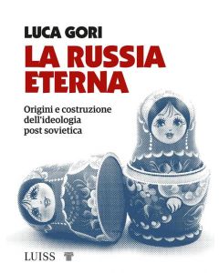La Russia Eterna. Origini e costruzione dell'ideologia post sovietica.