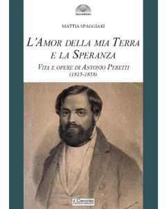 L'Amor della mia Terra e la Speranza. Vita e opere di Antonio Peretti (1815-1858).