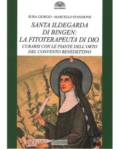 Santa Ildegarda: la fitoterapeuta di Dio. Curarsi con le piante dell'orto del convento benedettino.