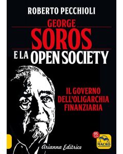 George Soros e la Open Society. Il governo dell'oligarchia finanziaria.