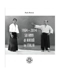 50 anni di Aikido in Italia. 1964-2014.