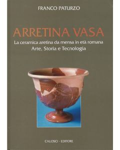 Arretina Vasa. La Ceramica aretina da mensa in età romana.