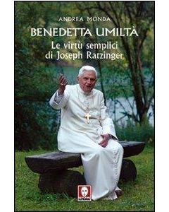 Benedetta umiltà. Le virtù semplici di Joseph Ratzinger.