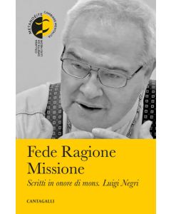 Fede Ragione Missione - Scritti in onore di Mons. Luigi Negri.