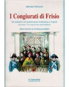I Congiurati di Frisio. - Un tentativo di insurrezione borbonica a Napoli durante l'occupazione piemontese
