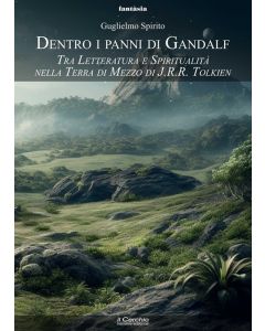 Dentro i panni di Gandalf. Tra letteratura e spiritualità nella Terra di Mezzo di J.R.R.Tolkien.