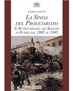 La Spada del Proletariato. Il ruolo sociale dei soldati in Russia dal 1905 al 1945.
